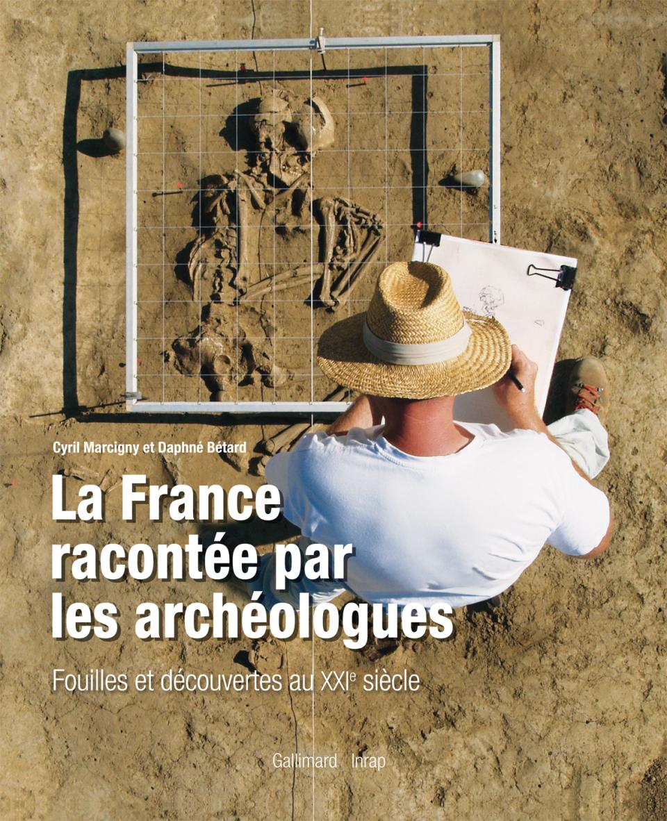 La France racontée par les archéologues. Fouilles et découvertes au XXIe siècle La France racontée par les archéologues. Fouilles et découvertes au XXIe siècle