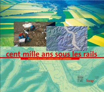 ''Cent mille ans sous les rails'' , archéologie de la Ligne à Grande Vitesse est Européenne