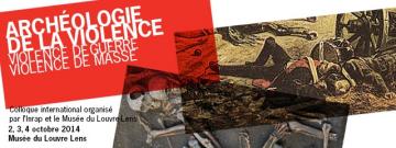 Colloque international « Archéologie de la violence.  Violence de guerre, violence de masse ». Le Louvre-Lens, 2-4 octobre 2014