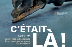 C'était là ! Sous nos pieds... Découvertes archéologiques de la Ligne à grande vitesse Est européenne